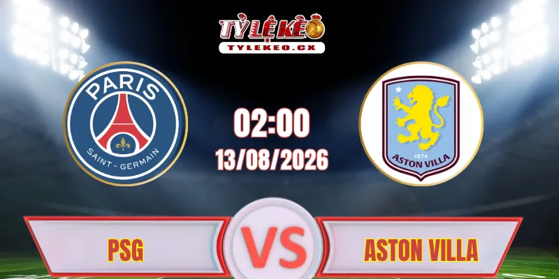 Soi kèo trận đấu giữa PSG và Aston Villa tại Siêu Cúp Châu Âu
