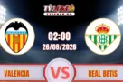 Dự đoán trận Valencia vs Real Betis (02h00 ngày 26/08) tại La Liga