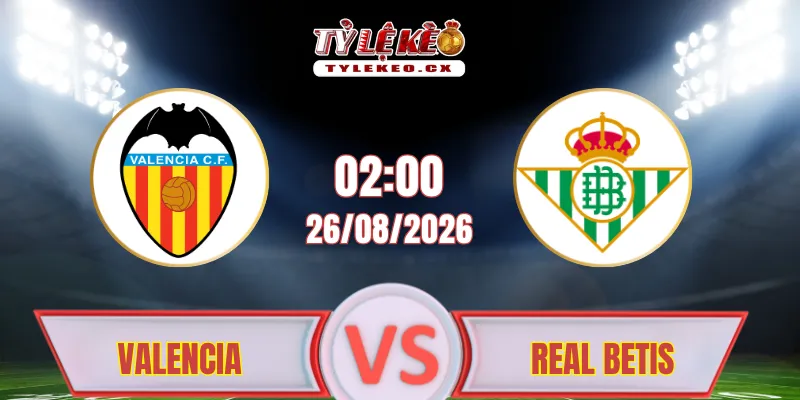 Dự đoán trận Valencia vs Real Betis (02h00 ngày 26/08) tại La Liga
